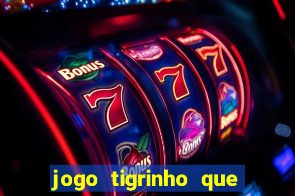 jogo tigrinho que da bonus no cadastro